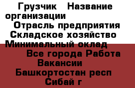 Грузчик › Название организации ­ Fusion Service › Отрасль предприятия ­ Складское хозяйство › Минимальный оклад ­ 17 600 - Все города Работа » Вакансии   . Башкортостан респ.,Сибай г.